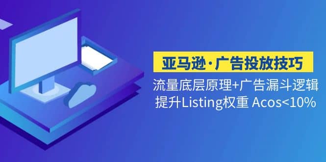 亚马逊·广告投放技巧流量底层 广告漏斗逻辑 提升Listing权重 Acos-星璨学社
