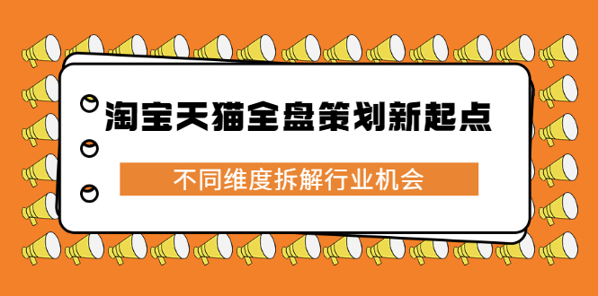 淘宝天猫全盘策划新起点，不同维度拆解行业机会-星璨学社