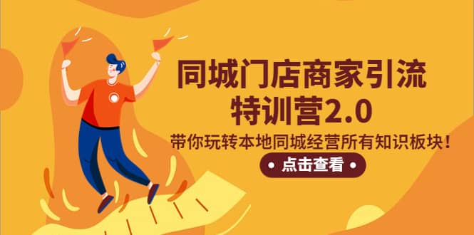 同城门店商家引流特训营2.0，带你玩转本地同城经营所有知识板块-星璨学社