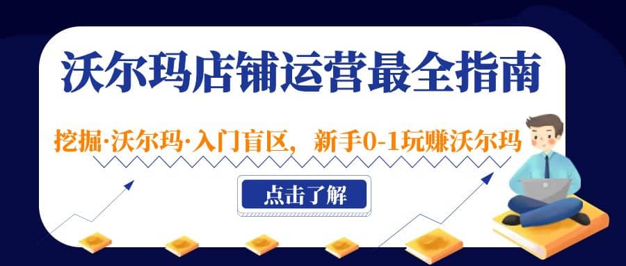 沃尔玛店铺·运营最全指南，挖掘·沃尔玛·入门盲区，新手0-1玩赚沃尔玛-星璨学社