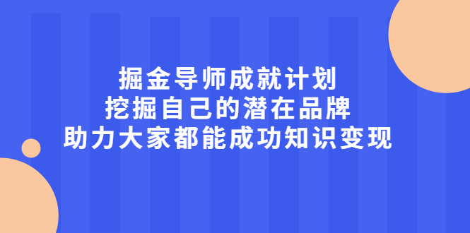 掘金导师成就计划，挖掘自己的潜在品牌，助力大家都能成功知识变现-星璨学社