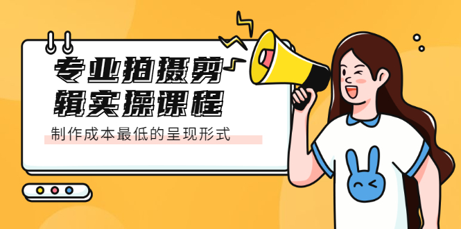 专业拍摄剪辑实操课程：制作成本最低的呈现形式-星璨学社