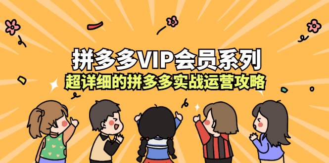 拼多多VIP会员系列，超详细的拼多多实战运营攻略-星璨学社