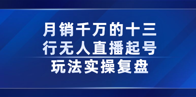 月销千万的十三行无人直播起号玩法实操复盘分享-星璨学社