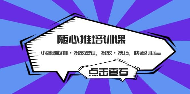 随心推培训课：小店随心推·投放逻辑，投放·技巧，快速打标签-星璨学社