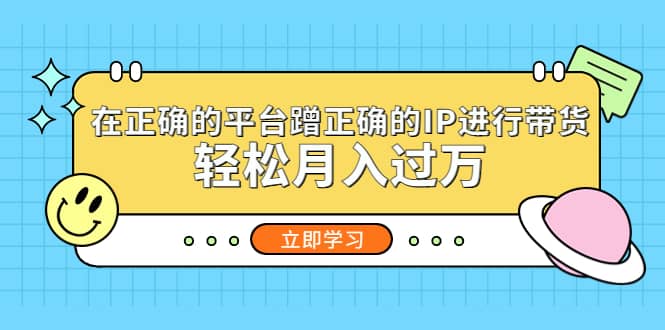 在正确的平台蹭正确的IP进行带货-星璨学社