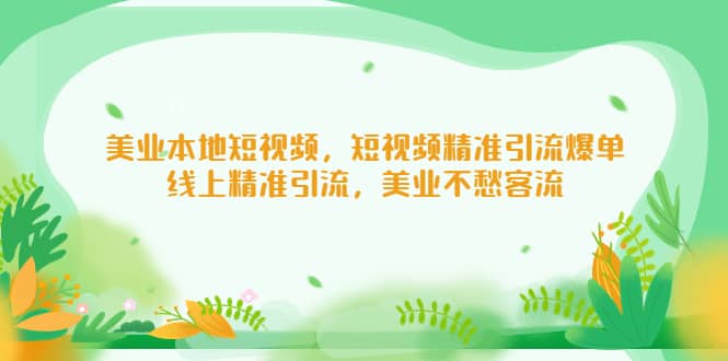 美业本地短视频，短视频精准引流爆单，线上精准引流，美业不愁客流-星璨学社
