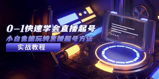 2023从0-1快速学会直播起号，小白也能玩转直播起号方法实战流程-星璨学社