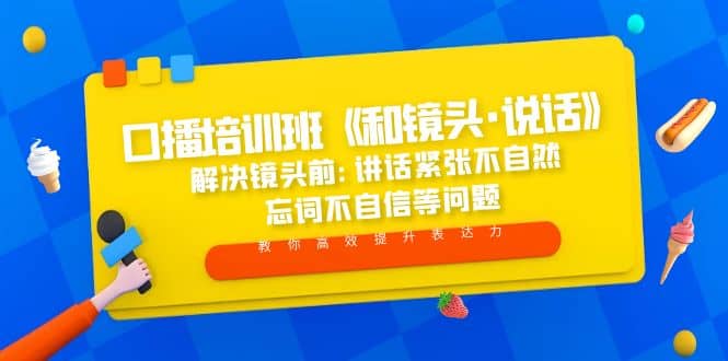口播培训班《和镜头·说话》 解决镜头前:讲话紧张不自然 忘词不自信等问题-星璨学社
