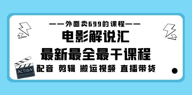 外面卖699的电影解说汇最新最全最干课程：电影配音 剪辑 搬运视频 直播带货-星璨学社