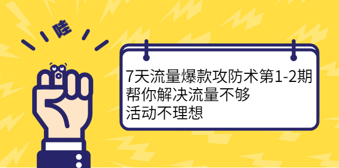7天流量爆款攻防术第1-2期，帮你解决流量不够，活动不理想-星璨学社