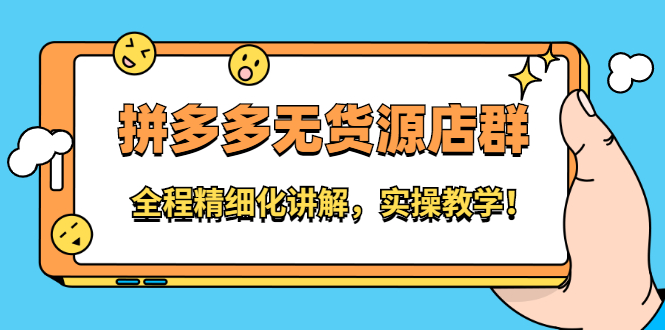拼多多无货源店群：全程精细化讲解，实操教学-星璨学社
