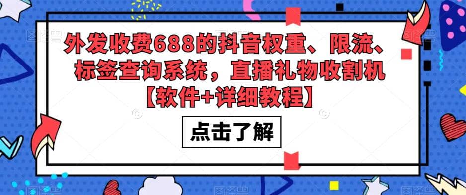 外发收费688的抖音权重、限流、标签查询系统，直播礼物收割机【软件 教程】-星璨学社