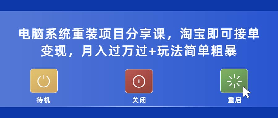 电脑系统重装项目分享课，淘宝即可接单变现-星璨学社