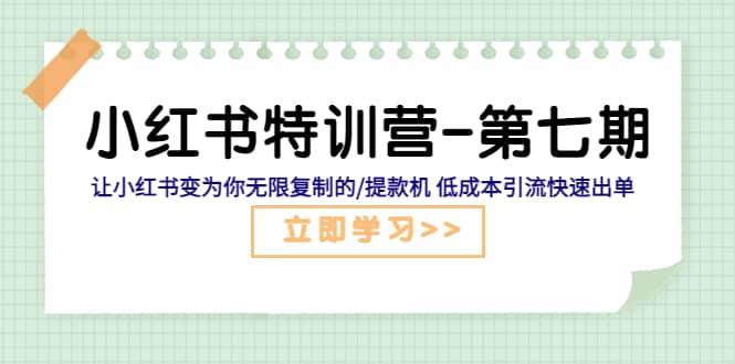 小红书特训营-第七期 让小红书变为你无限复制的/提款机 低成本引流快速出单-星璨学社