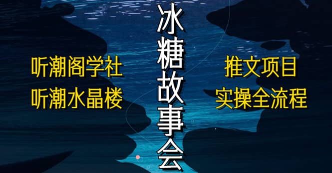抖音冰糖故事会项目实操，小说推文项目实操全流程，简单粗暴-星璨学社
