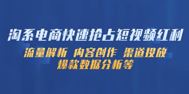 淘系电商快速抢占短视频红利：流量解析 内容创作 渠道投放 爆款数据分析等-星璨学社