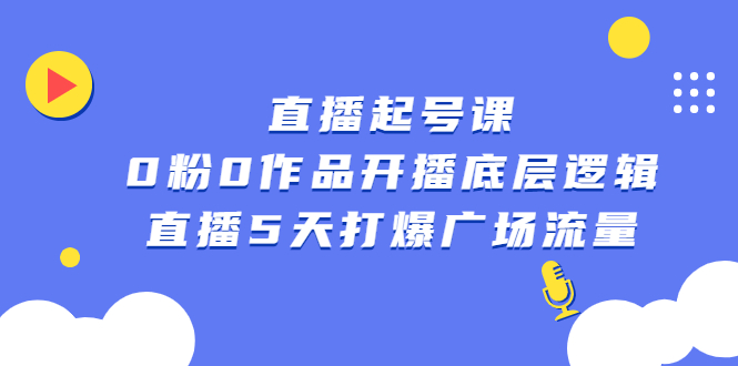 直播起号课，0粉0作品开播底层逻辑，直播5天打爆广场流量-星璨学社