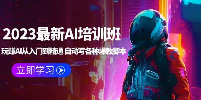 2023最新AI培训班：玩赚AI从入门到精通 自动写各种爆款脚本 (4月26更新)-星璨学社
