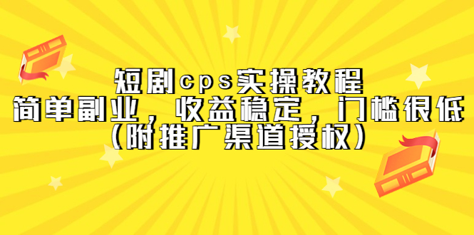 短剧cps实操教程，简单副业，收益稳定，门槛很低（附推广渠道授权）-星璨学社