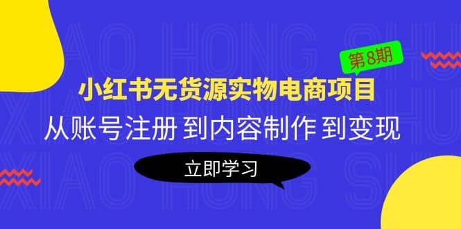 《小红书无货源实物电商项目》第8期：从账号注册 到内容制作 到变现-星璨学社