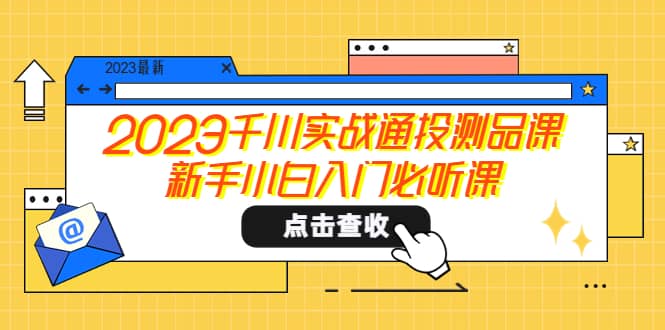 2023千川实战通投测品课，新手小白入门必听课-星璨学社