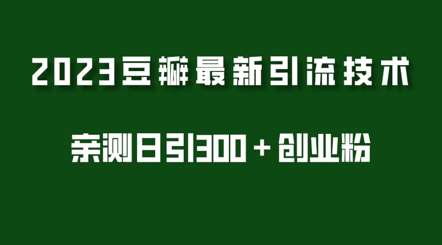 2023豆瓣引流最新玩法，实测日引流创业粉300＋（7节视频课）-星璨学社