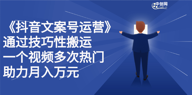 抖音文案号运营课程：技巧性搬运，一个视频多次热门，逐步变现-星璨学社