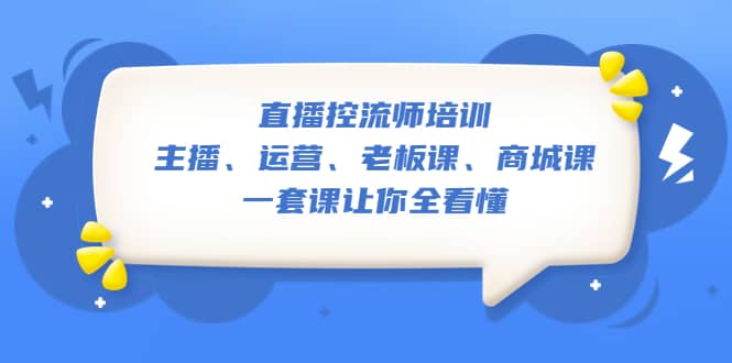 直播·控流师培训：主播、运营、老板课、商城课，一套课让你全看懂-星璨学社