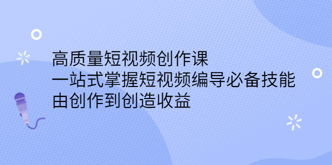 高质量短视频创作课，一站式掌握短视频编导必备技能-星璨学社