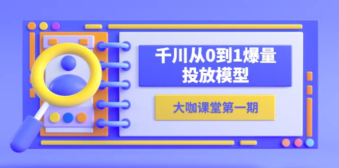 蝉妈妈-大咖课堂第一期，千川从0到1爆量投放模型（23节视频课）-星璨学社