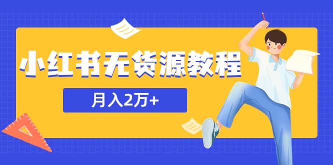 某网赚培训收费3900的小红书无货源教程，月入2万＋副业或者全职在家都可以-星璨学社