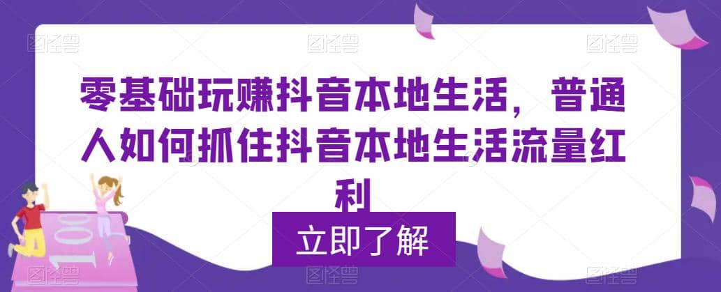 0基础玩赚抖音同城本地生活，普通人如何抓住抖音本地生活流量红利-星璨学社