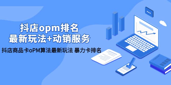 抖店/opm排名/最新玩法 动销服务，抖店商品卡oPM算法最新玩法 暴力卡排名-星璨学社