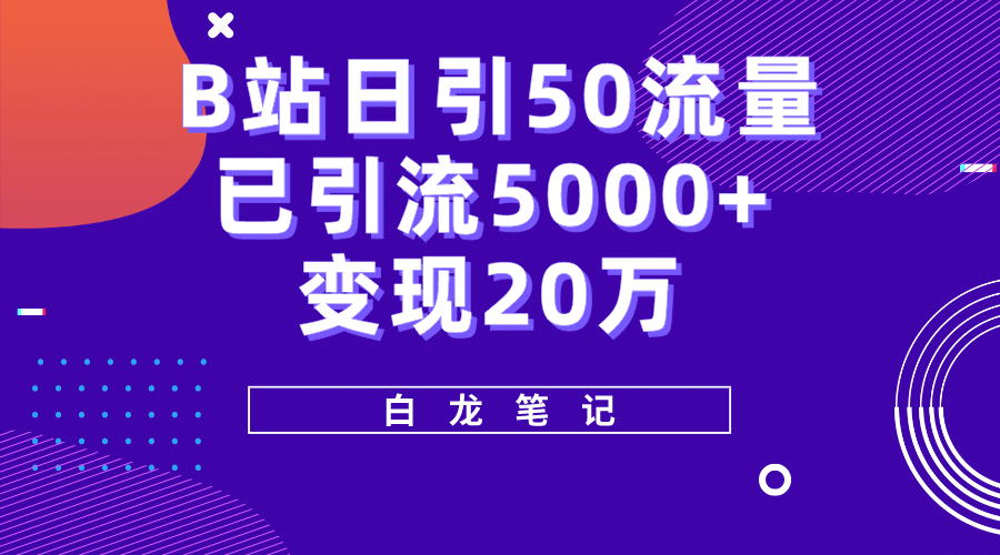 B站日引50 流量，实战已引流5000 变现20万，超级实操课程-星璨学社