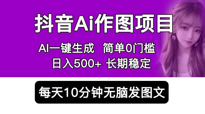 抖音Ai作图项目 Ai手机app一键生成图片 0门槛 每天10分钟发图文 日入500-星璨学社