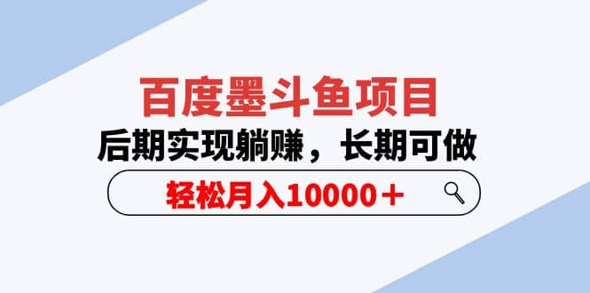 百度墨斗鱼项目，后期实现躺赚，长期可做，轻松月入10000＋（5节视频课）-星璨学社