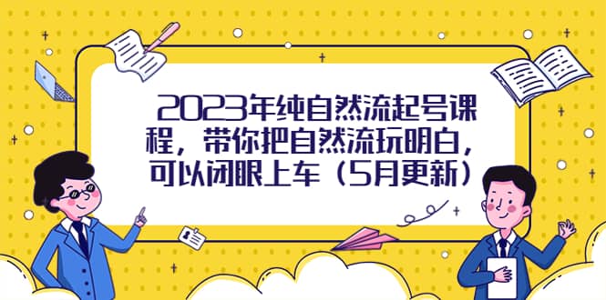 2023年纯自然流起号课程，带你把自然流玩明白，可以闭眼上车（5月更新）-星璨学社