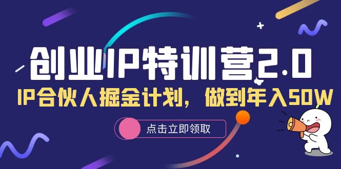 创业IP特训营2.0，IP合伙人掘金计划，做到年入50W-星璨学社