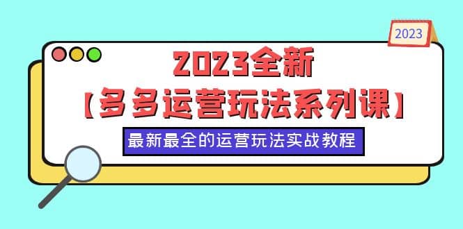 2023全新【多多运营玩法系列课】，最新最全的运营玩法，50节实战教程-星璨学社