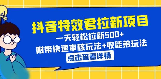 抖音特效君拉新项目 一天轻松拉新500  附带快速审核玩法 收徒弟玩法-星璨学社