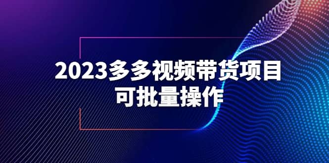 2023多多视频带货项目，可批量操作【保姆级教学】-星璨学社
