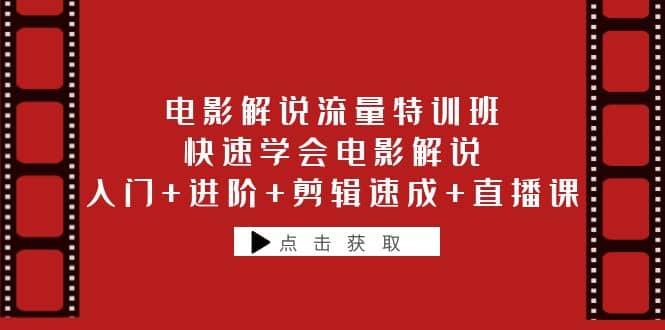 电影解说流量特训班：快速学会电影解说，入门 进阶 剪辑速成 直播课-星璨学社