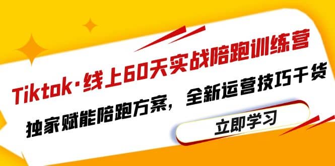 Tiktok·线上60天实战陪跑训练营，独家赋能陪跑方案，全新运营技巧干货-星璨学社