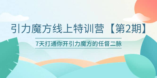 引力魔方线上特训营【第二期】五月新课，7天打通你开引力魔方的任督二脉-星璨学社