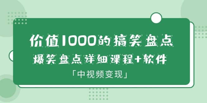 价值1000的搞笑盘点大V爆笑盘点详细课程 软件，中视频变现-星璨学社