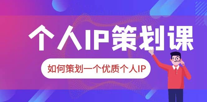 2023普通人都能起飞的个人IP策划课，如何策划一个优质个人IP-星璨学社