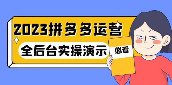 2023拼多多·运营：14节干货实战课，拒绝-口嗨，全后台实操演示-星璨学社