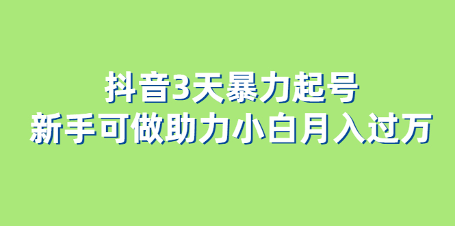 抖音3天暴力起号新手可做助力小白月入过万-星璨学社