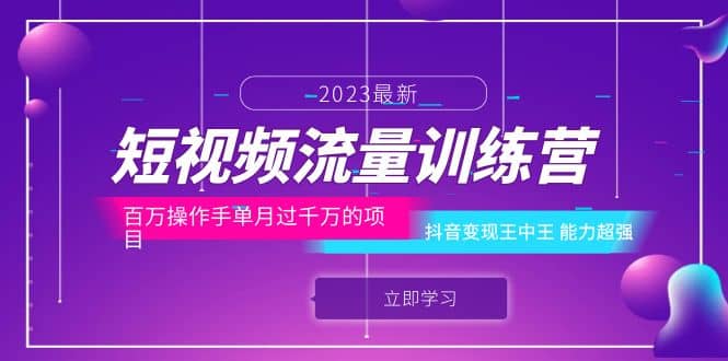 短视频流量训练营：百万操作手单月过千万的项目：抖音变现王中王 能力超强-星璨学社